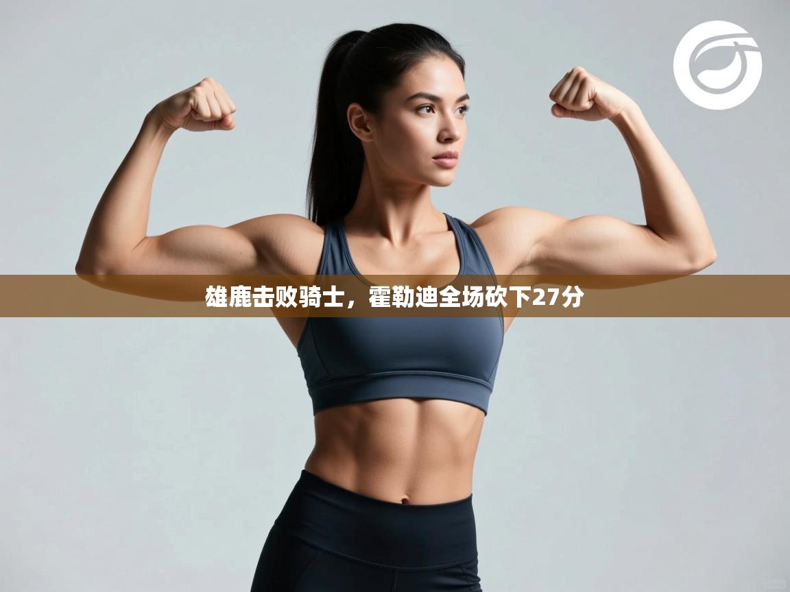 雄鹿击败骑士，霍勒迪全场砍下27分  第1张