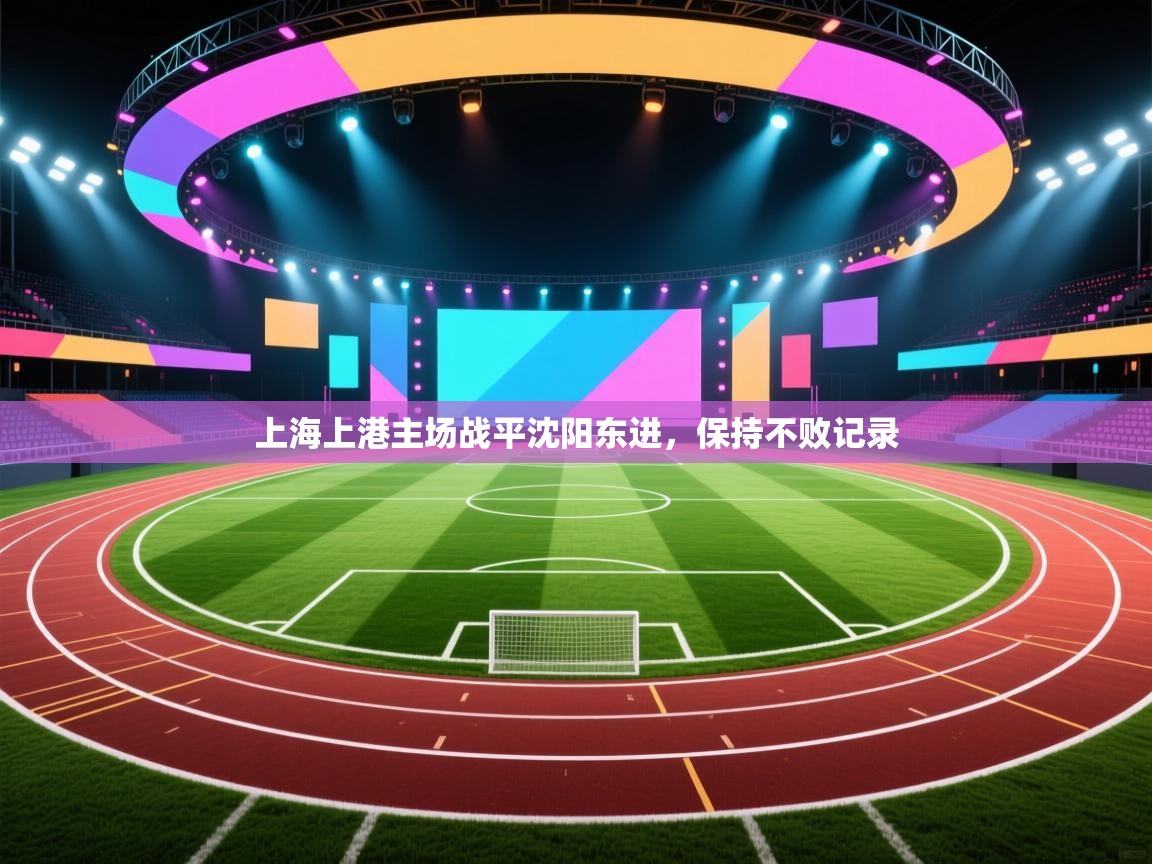 上海上港主场战平沈阳东进,保持不败记录 第2张