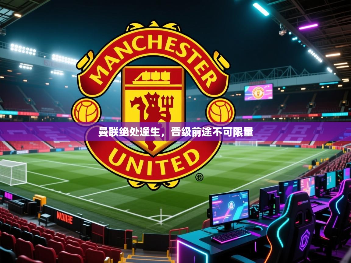 曼联绝处逢生，晋级前途不可限量  第2张